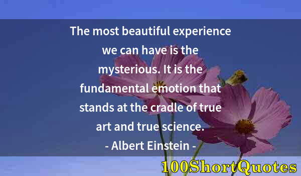 Quote by Albert Einstein: The most beautiful experience we can have is the mysterious. It is the fundamental emotion that stan...