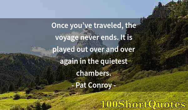 Quote by Albert Einstein: Once you’ve traveled, the voyage never ends. It is played out over and over again in the quietest ch...