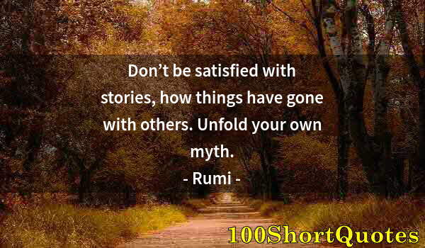 Quote by Albert Einstein: Don’t be satisfied with stories, how things have gone with others. Unfold your own myth.