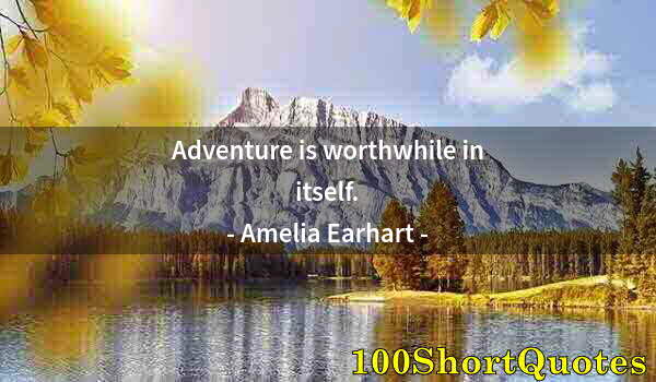 Quote by Albert Einstein: Adventure is worthwhile in itself.