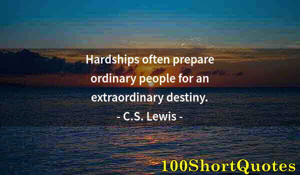 Quote by Albert Einstein: Hardships often prepare ordinary people for an extraordinary destiny.