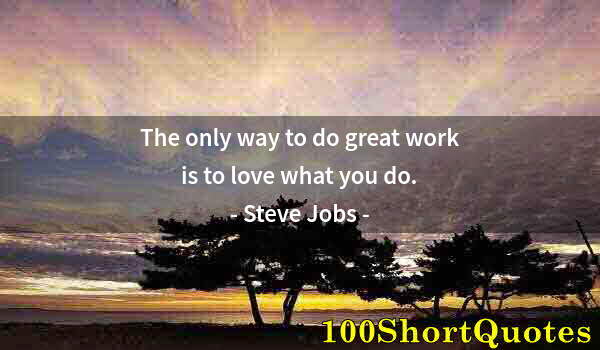 Quote by Albert Einstein: The only way to do great work is to love what you do.