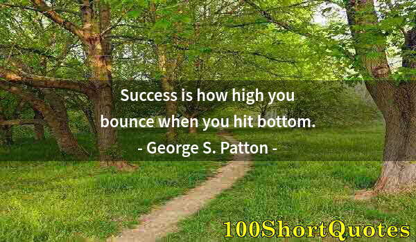 Quote by Albert Einstein: Success is how high you bounce when you hit bottom.