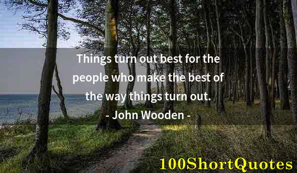 Quote by Albert Einstein: Things turn out best for the people who make the best of the way things turn out.