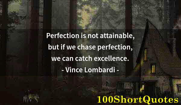 Quote by Albert Einstein: Perfection is not attainable, but if we chase perfection, we can catch excellence.