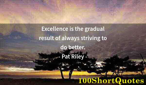 Quote by Albert Einstein: Excellence is the gradual result of always striving to do better.
