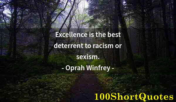 Quote by Albert Einstein: Excellence is the best deterrent to racism or sexism.