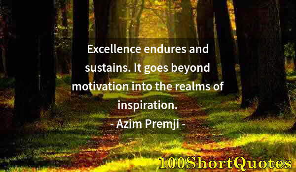 Quote by Albert Einstein: Excellence endures and sustains. It goes beyond motivation into the realms of inspiration.