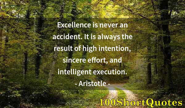 Quote by Albert Einstein: Excellence is never an accident. It is always the result of high intention, sincere effort, and inte...