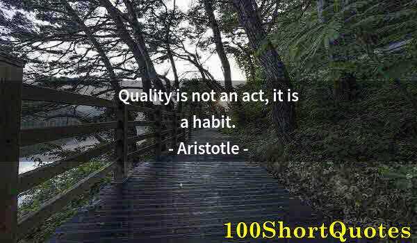 Quote by Albert Einstein: Quality is not an act, it is a habit.