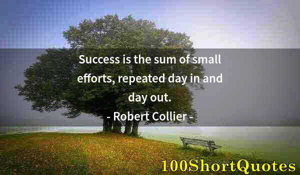 Quote by Albert Einstein: Success is the sum of small efforts, repeated day in and day out.