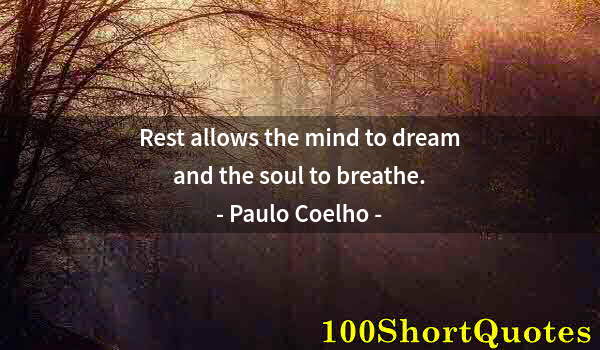 Quote by Albert Einstein: Rest allows the mind to dream and the soul to breathe.