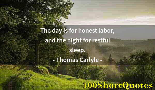 Quote by Albert Einstein: The day is for honest labor, and the night for restful sleep.