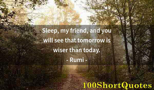 Quote by Albert Einstein: Sleep, my friend, and you will see that tomorrow is wiser than today.