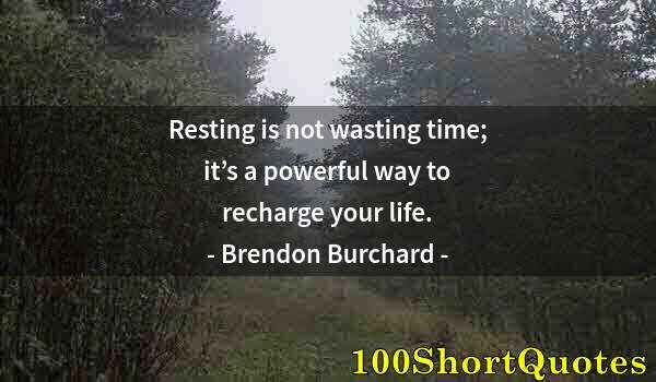 Quote by Albert Einstein: Resting is not wasting time; it’s a powerful way to recharge your life.