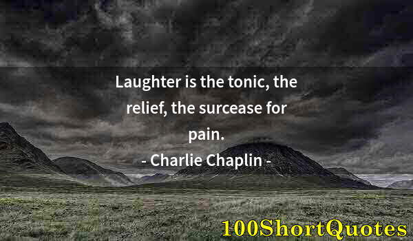 Quote by Albert Einstein: Laughter is the tonic, the relief, the surcease for pain.