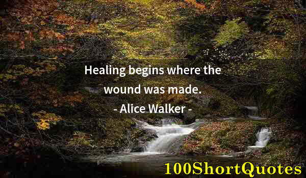 Quote by Albert Einstein: Healing begins where the wound was made.