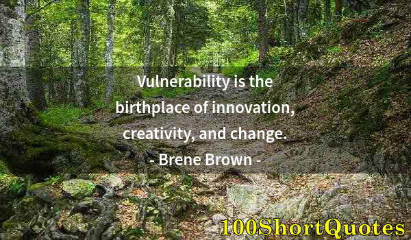 Quote by Albert Einstein: Vulnerability is the birthplace of innovation, creativity, and change.