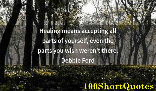 Quote by Albert Einstein: Healing means accepting all parts of yourself, even the parts you wish weren’t there.