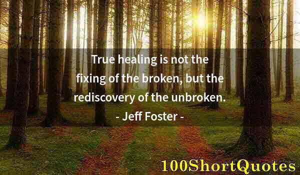 Quote by Albert Einstein: True healing is not the fixing of the broken, but the rediscovery of the unbroken.