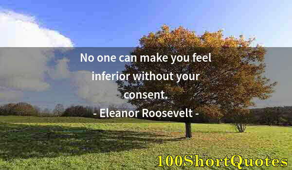 Quote by Albert Einstein: No one can make you feel inferior without your consent.