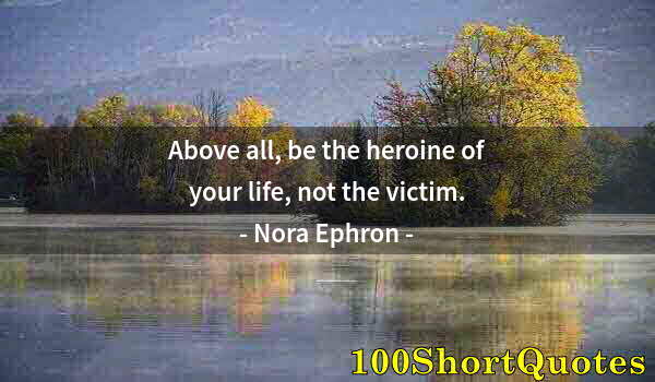 Quote by Albert Einstein: Above all, be the heroine of your life, not the victim.