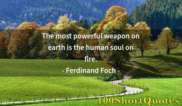 Quote by Albert Einstein: The most powerful weapon on earth is the human soul on fire.