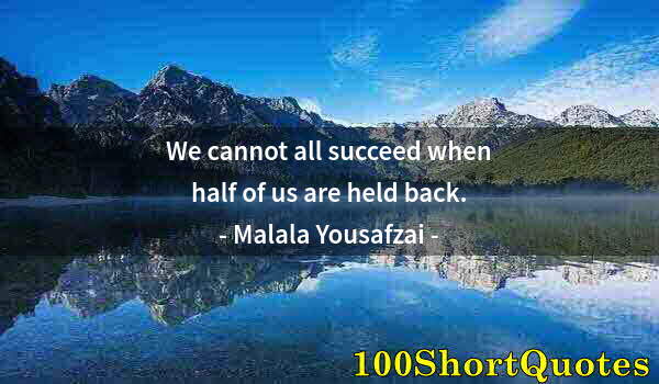 Quote by Albert Einstein: We cannot all succeed when half of us are held back.