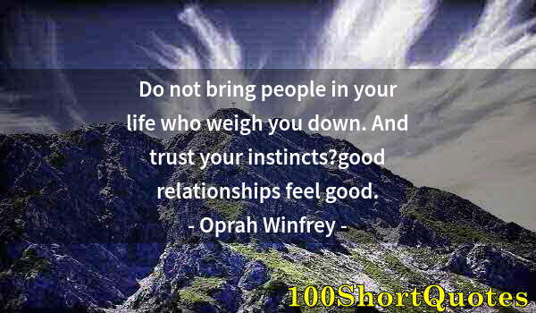 Quote by Albert Einstein: Do not bring people in your life who weigh you down. And trust your instincts?good relationships fee...