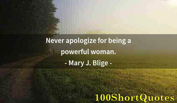 Quote by Albert Einstein: Never apologize for being a powerful woman.