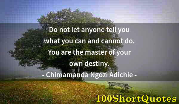 Quote by Albert Einstein: Do not let anyone tell you what you can and cannot do. You are the master of your own destiny.