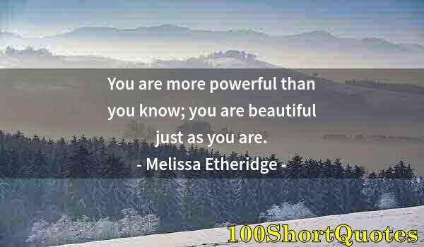 Quote by Albert Einstein: You are more powerful than you know; you are beautiful just as you are.