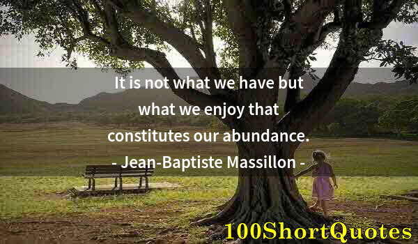 Quote by Albert Einstein: It is not what we have but what we enjoy that constitutes our abundance.