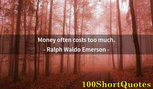 Quote by Albert Einstein: Money often costs too much.