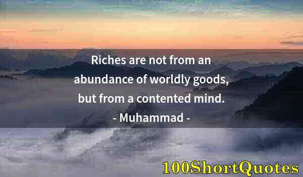 Quote by Albert Einstein: Riches are not from an abundance of worldly goods, but from a contented mind.