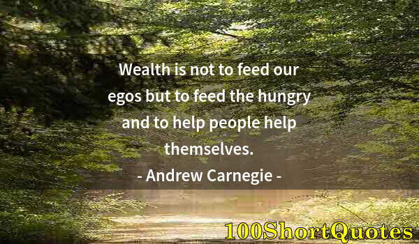 Quote by Albert Einstein: Wealth is not to feed our egos but to feed the hungry and to help people help themselves.
