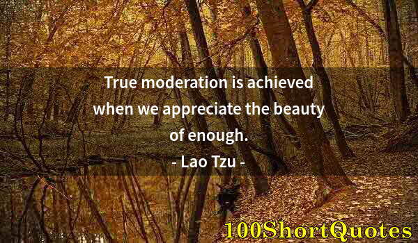 Quote by Albert Einstein: True moderation is achieved when we appreciate the beauty of enough.