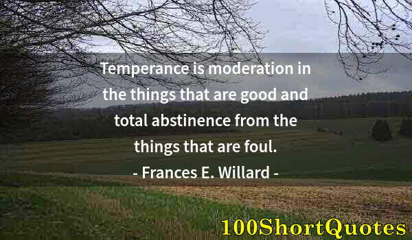 Quote by Albert Einstein: Temperance is moderation in the things that are good and total abstinence from the things that are f...