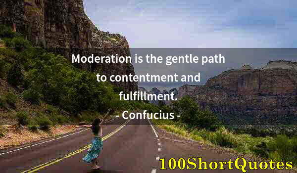 Quote by Albert Einstein: Moderation is the gentle path to contentment and fulfillment.