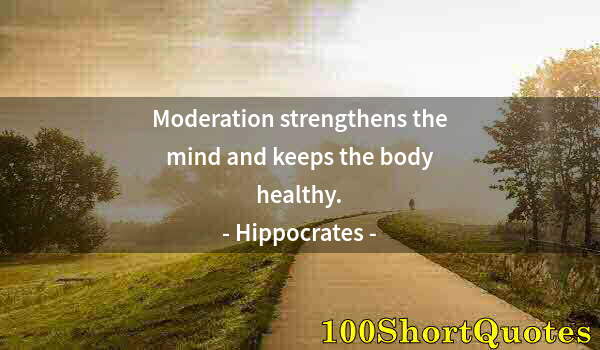 Quote by Albert Einstein: Moderation strengthens the mind and keeps the body healthy.