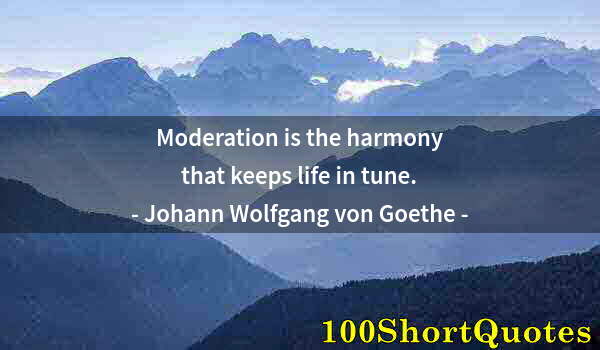 Quote by Albert Einstein: Moderation is the harmony that keeps life in tune.