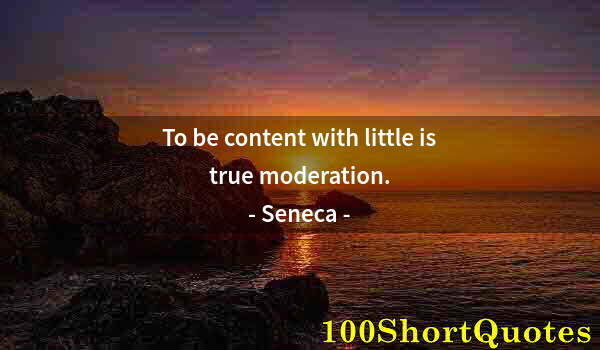 Quote by Albert Einstein: To be content with little is true moderation.