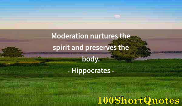 Quote by Albert Einstein: Moderation nurtures the spirit and preserves the body.