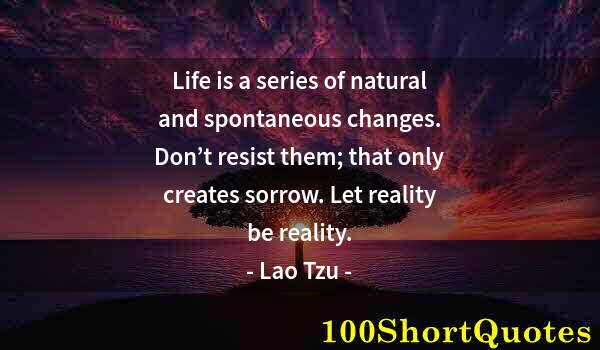Quote by Albert Einstein: Life is a series of natural and spontaneous changes. Don’t resist them; that only creates sorrow. Le...