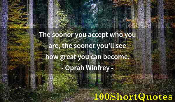 Quote by Albert Einstein: The sooner you accept who you are, the sooner you’ll see how great you can become.