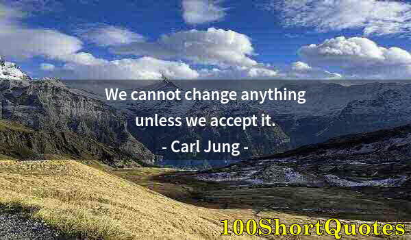 Quote by Albert Einstein: We cannot change anything unless we accept it.