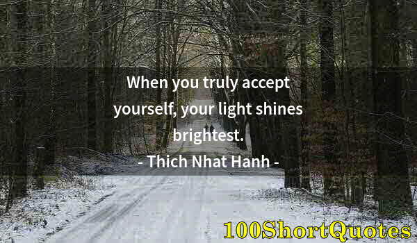 Quote by Albert Einstein: When you truly accept yourself, your light shines brightest.