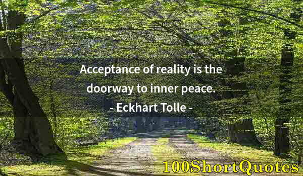 Quote by Albert Einstein: Acceptance of reality is the doorway to inner peace.