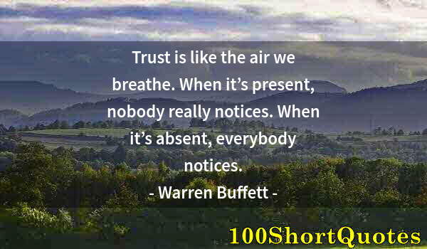 Quote by Albert Einstein: Trust is like the air we breathe. When it’s present, nobody really notices. When it’s absent, everyb...