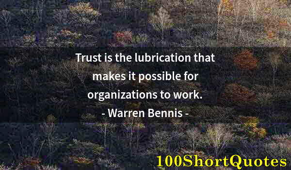 Quote by Albert Einstein: Trust is the lubrication that makes it possible for organizations to work.